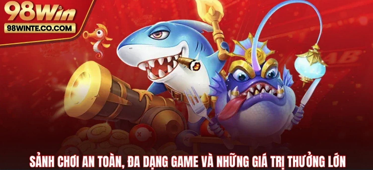 Bắn cá 98WIN có giá trị phần thưởng khủng thu lợi cao