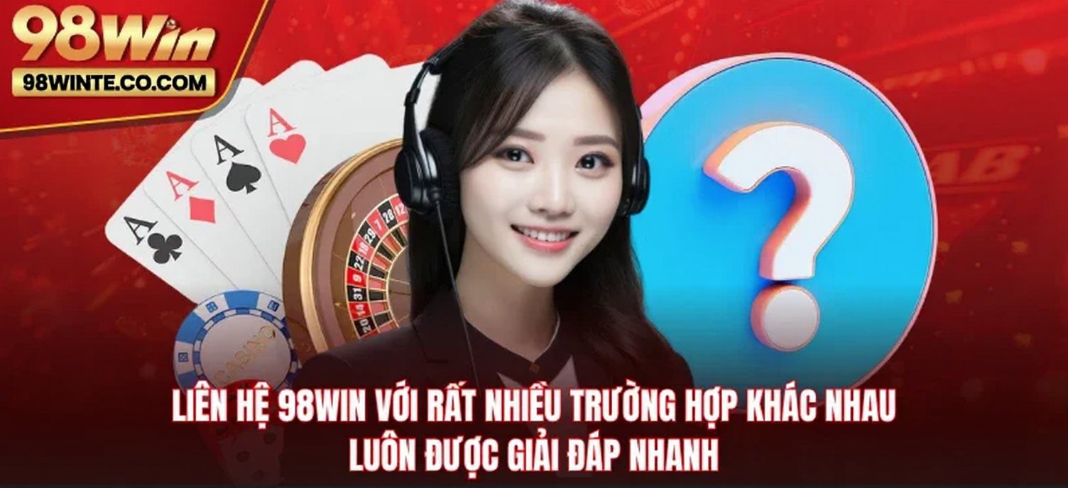 Liên hệ 98WIN với rất nhiều trường hợp khác nhau luôn được giải đáp nhanh