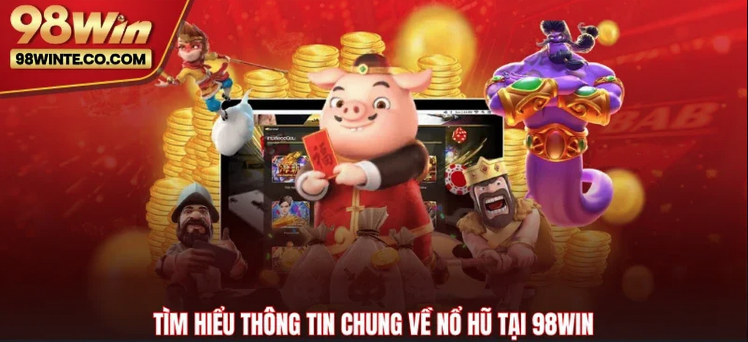 Tìm hiểu thông tin chung về Nổ hũ tại 98WIN